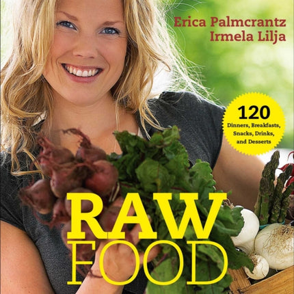 Raw Food: 120 Dinners, Breakfasts, Snacks, Drinks, and Desserts