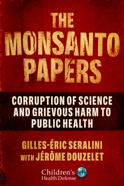 The Monsanto Papers: Corruption of Science and Grievous Harm to Public Health