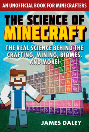 The Science of Minecraft: The Real Science Behind the Crafting, Mining, Biomes, and More!