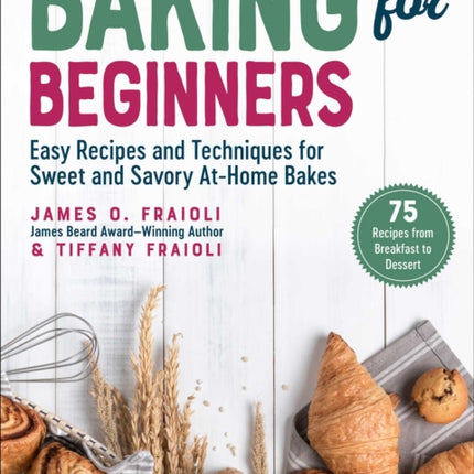 Baking for Beginners: Easy Recipes and Techniques for Sweet and Savory At-Home Bakes