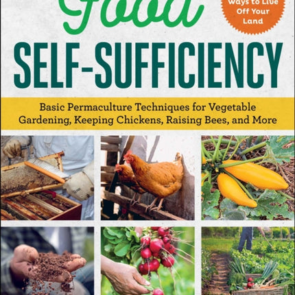 Food Self-Sufficiency: Basic Permaculture Techniques for Vegetable Gardening, Keeping Chickens, Raising Bees, and More