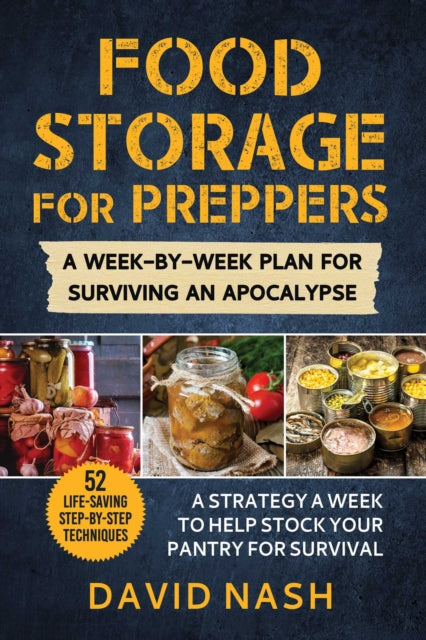 Food Storage for Preppers: A Week-By-Week Plan for Surviving An Apocalypse.