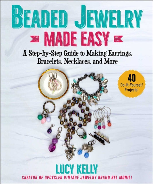 Beaded Jewelry Made Easy: A Step-by-Step Guide to Making Earrings, Bracelets, Necklaces, and More