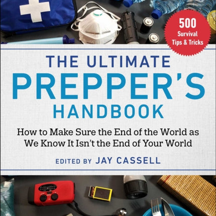 The Ultimate Prepper's Handbook: How to Make Sure the End of the World as We Know It Isn't the End of Your World