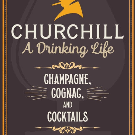 Churchill: A Drinking Life: Champagne, Cognac, and Cocktails