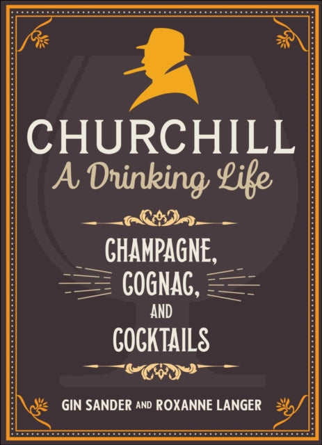 Churchill: A Drinking Life: Champagne, Cognac, and Cocktails