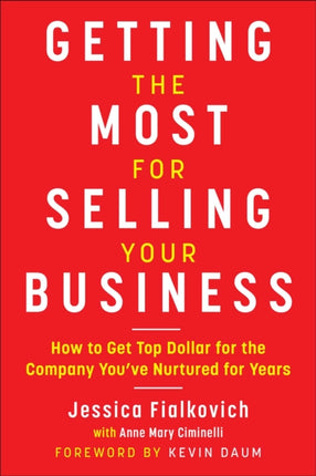 Getting the Most for Selling Your Business: How to Get Top Dollar for the Company You've Nurtured for Years