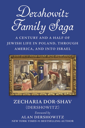 Dershowitz Family Saga: A Century and a Half of Jewish Life in Poland,Through America, and Into Israel