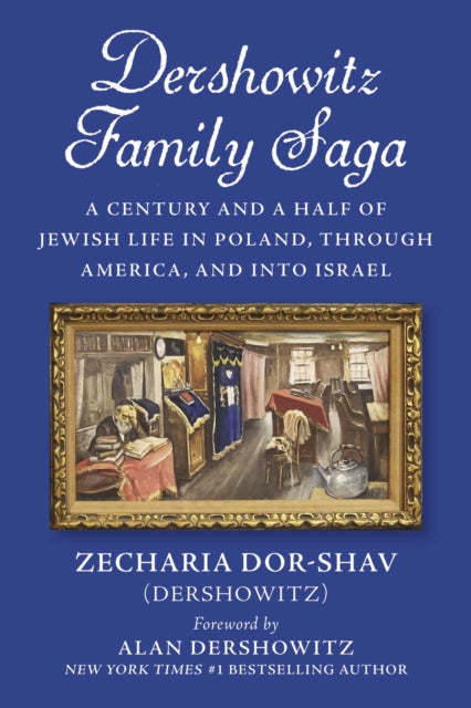 Dershowitz Family Saga: A Century and a Half of Jewish Life in Poland,Through America, and Into Israel