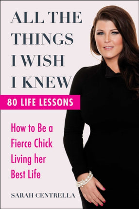 All the Things I Wish I Knew: How to Be a Fierce Chick Living her Best Life