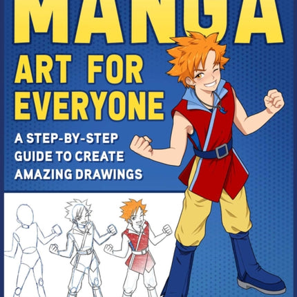 Manga Art for Everyone: A Step-by-Step Guide to Create Amazing Drawings