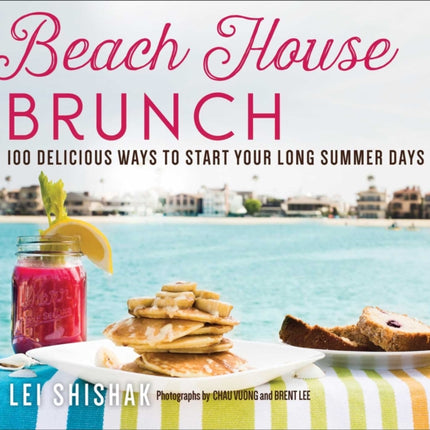 Beach House Brunch: 100 Delicious Ways to Start Your Long Summer Days