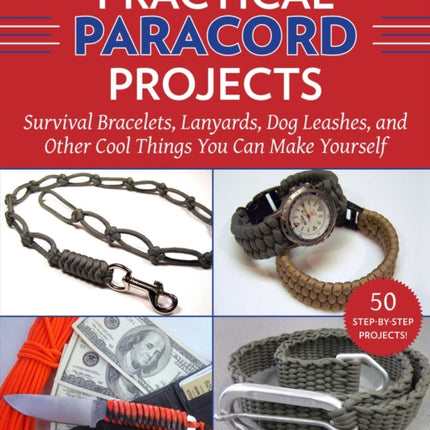 Practical Paracord Projects: Survival Bracelets, Lanyards, Dog Leashes, and Other Cool Things You Can Make Yourself