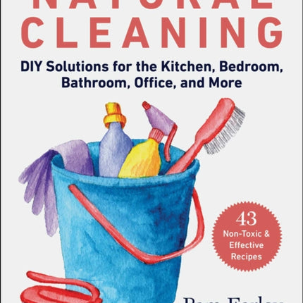 Natural Cleaning: DIY Solutions for the Kitchen, Bedroom, Bathroom, Office, and More