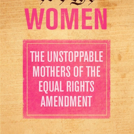 We the Women: The Unstoppable Mothers of the Equal Rights Amendment