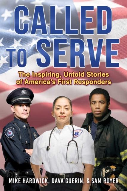 Called to Serve: The Inspiring, Untold Stories of America's First Responders