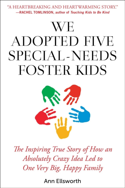 We Adopted Five Special-Needs Foster Kids: The Inspiring True Story of How an Absolutely Crazy Idea Led to One Very Big, Happy Family