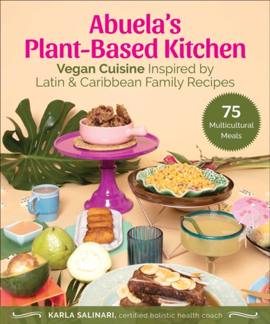 Abuela's Plant-Based Kitchen: Vegan Cuisine Inspired by Latin & Caribbean Family Recipes