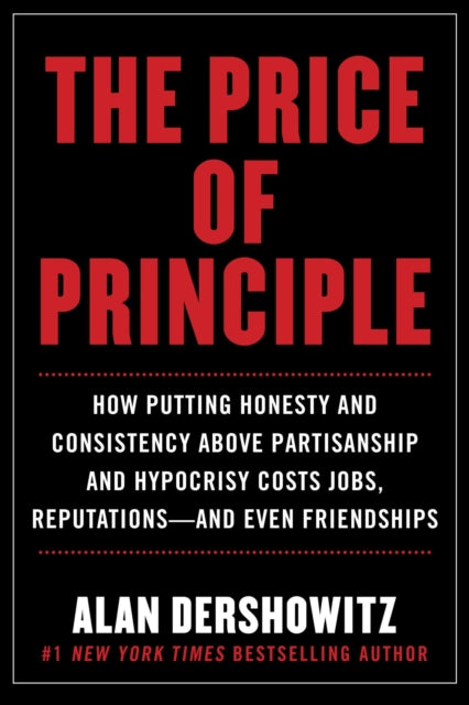 The Price of Principle: How Putting Honesty and Consistency Above Partisanship and Hypocrisy Costs Jobs, Reputations—and Even Friendships