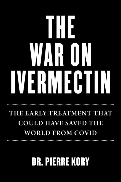 War on Ivermectin: The Early Treatment that Could Have Saved the World from COVID