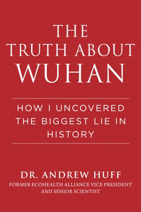 Truth about Wuhan: How I Uncovered the Biggest Lie in History