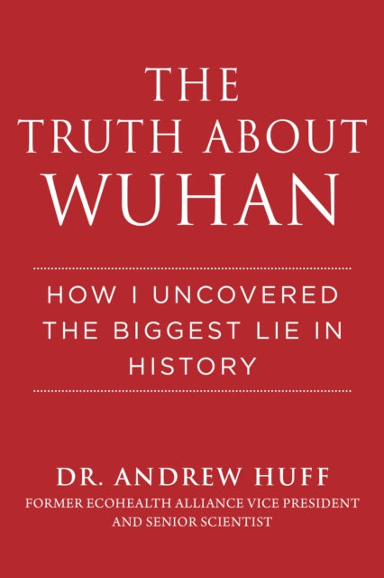 Truth about Wuhan: How I Uncovered the Biggest Lie in History