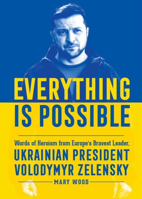 Everything is Possible: Words of Heroism from Europe's Bravest Leader, Ukrainian President Volodymyr Zelensky