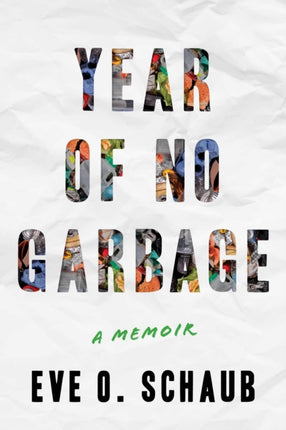 Year of No Garbage: Recycling Lies, Plastic Problems, and One Woman's Trashy Journey to Zero Waste