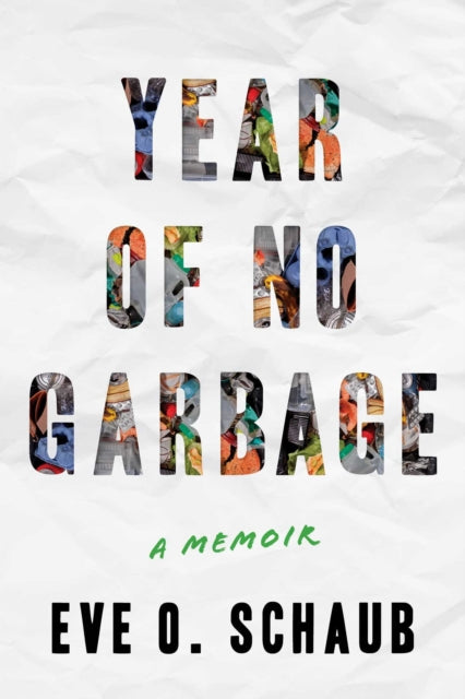 Year of No Garbage: Recycling Lies, Plastic Problems, and One Woman's Trashy Journey to Zero Waste