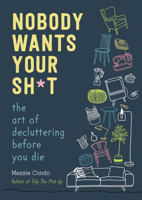 Nobody Wants Your Sh*t: The Art of Decluttering