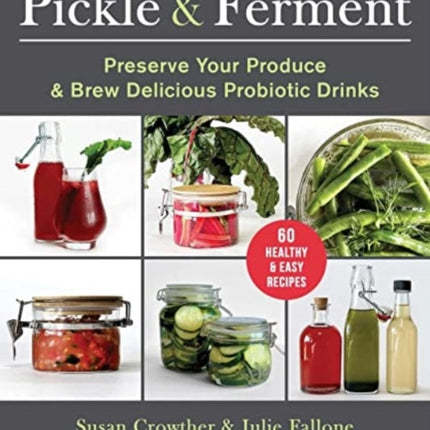 Pickle & Ferment: Preserve Your Produce & Brew Delicious Probiotic Drinks