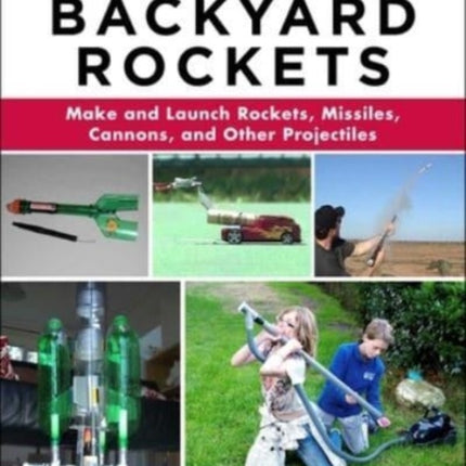 Do-It-Yourself Backyard Rockets: Make and Launch Rockets, Missiles, Cannons, and Other Projectiles