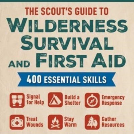 The Scout's Guide to Wilderness Survival and First Aid: 400 Essential Skills--Signal for Help, Build a Shelter, Emergency Response, Treat Wounds, Stay Warm, Gather Resources (a Licensed Product of the Boy Scouts of America(r))