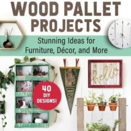 The Essential Guide to Wood Pallet Projects