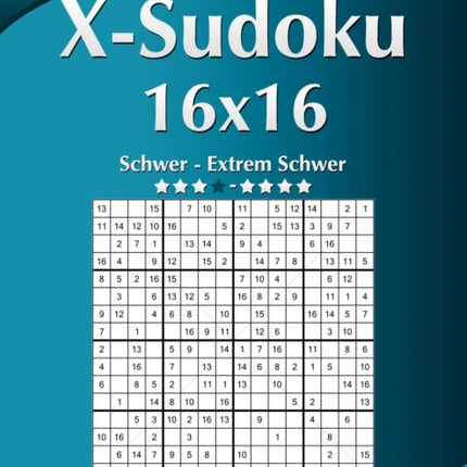 X-Sudoku 16x16 - Schwer bis Extrem Schwer - Band 10 - 276 Rätsel