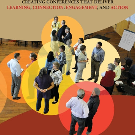 The Power of Participation: Creating Conferences That Deliver Learning, Connection, Engagement, and Action