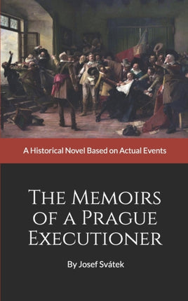 The Memoirs of a Prague Executioner: A Historical Novel Based on Actual Events