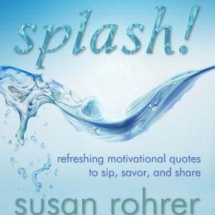 Splash! - Inspirational Quotations: Refreshing Motivational Quotes to Sip, Savor, and Share