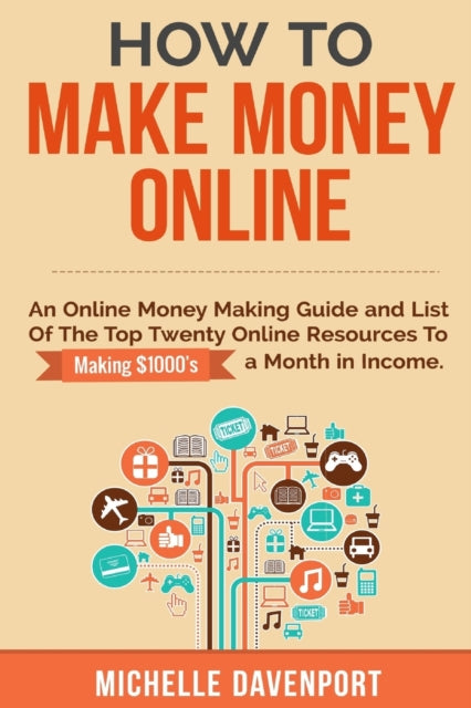 How to Make Money Online: A Proven Step-by-Step Guide and List of the Top Twenty Online Resources To Make $1000s A Month