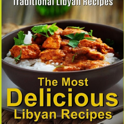 The Most Delicious Libyan Recipes: Top 10 Step-By-Step Traditional Libyan Recipes
