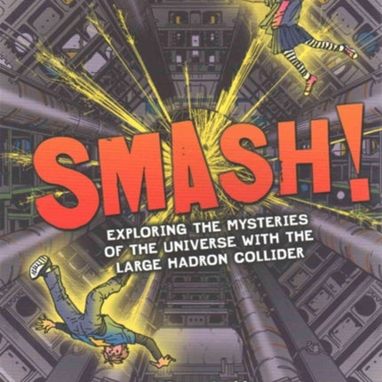 Smash! Exploring the Mysteries of the Universe with the Large Hadron Collider