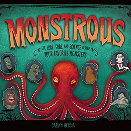 Monstrous: The Lore, Gore, and Science Behind Your Favorite Monsters