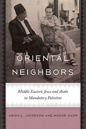 Oriental Neighbors  Middle Eastern Jews and Arabs in Mandatory Palestine