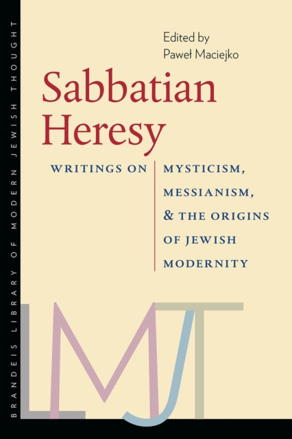 Sabbatian Heresy  Writings on Mysticism Messianism and the Origins of Jewish Modernity