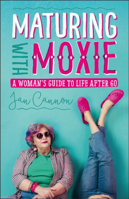 Maturing with Moxie  A Womans Guide to Life after 60