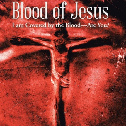 Covered by the Blood of Jesus: I Am Covered by