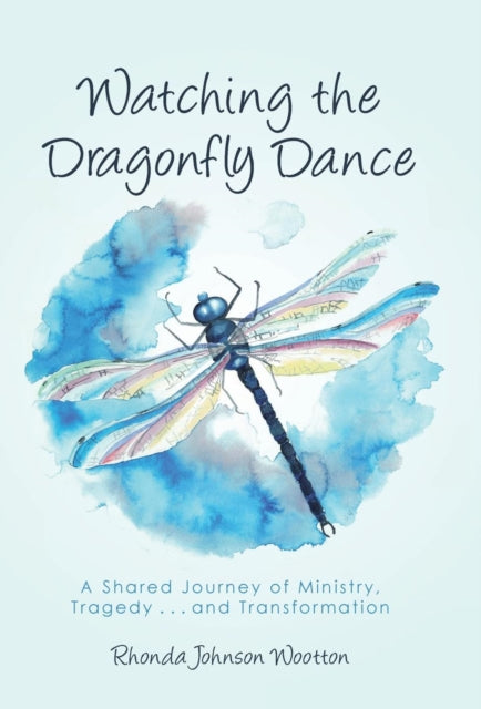 Watching the Dragonfly Dance: A Shared Journey of Ministry, Tragedy . . . and Transformation