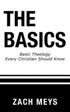 The Basics: Basic Theology Every Christian Should Know