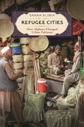 Refugee Cities: How Afghans Changed Urban Pakistan