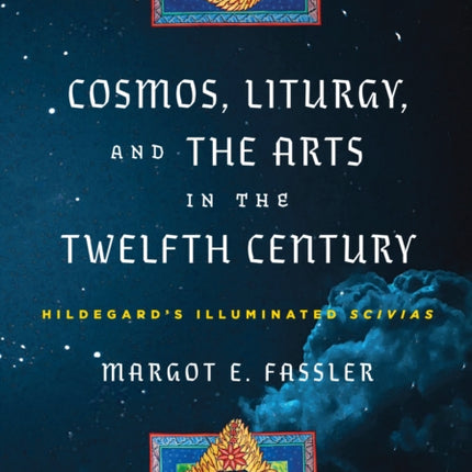 Cosmos, Liturgy, and the Arts in the Twelfth Century: Hildegard's Illuminated "Scivias"